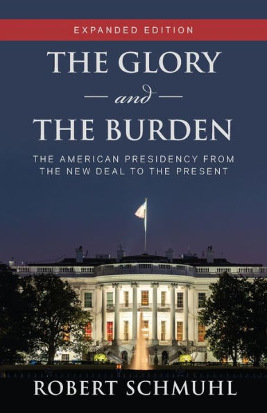 the Glory and Burden: American Presidency from New Deal to Present, Expanded Edition