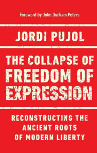 Title: The Collapse of Freedom of Expression: Reconstructing the Ancient Roots of Modern Liberty, Author: Jordi Pujol