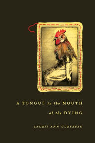 Title: A Tongue in the Mouth of the Dying, Author: Laurie Ann Guerrero