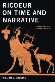 Title: Ricoeur on Time and Narrative: An Introduction to Temps et récit, Author: William C. Dowling