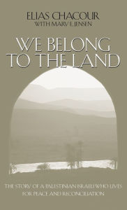 Title: We Belong to the Land: The Story of a Palestinian Israeli Who Lives for Peace and Reconciliation, Author: Elias Chacour