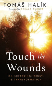 Title: Touch the Wounds: On Suffering, Trust, and Transformation, Author: Tomás Halík