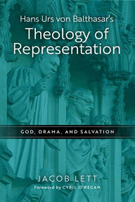 Title: Hans Urs von Balthasar's Theology of Representation: God, Drama, and Salvation, Author: Jacob Lett