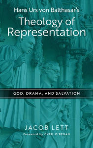 Ebook forum download Hans Urs von Balthasar's Theology of Representation: God, Drama, and Salvation 9780268205027 by Jacob Lett, Jacob Lett 