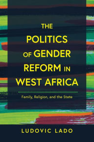 Title: The Politics of Gender Reform in West Africa: Family, Religion, and the State, Author: Ludovic Lado