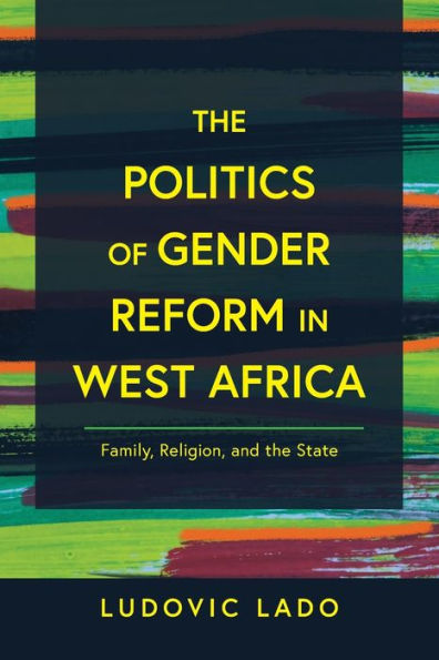 the Politics of Gender Reform West Africa: Family, Religion, and State