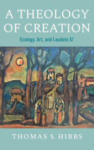 Text book download free A Theology of Creation: Ecology, Art, and Laudato Si' English version DJVU MOBI PDF by Thomas S. Hibbs, Thomas S. Hibbs 9780268205621
