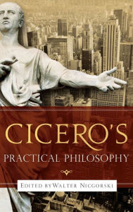 Title: Cicero's Practical Philosophy, Author: Walter Nicgorski