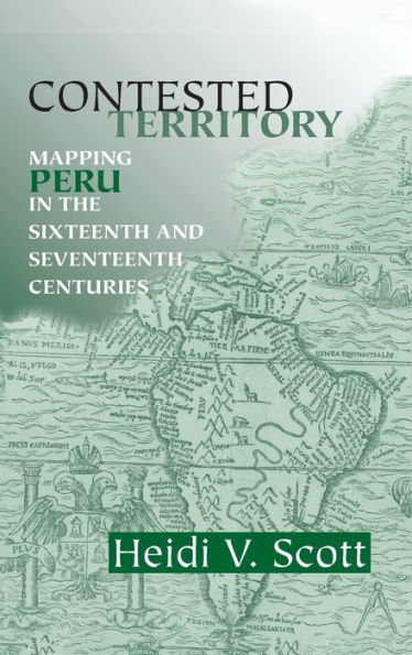 Contested Territory: Mapping Peru in the Sixteenth and Seventeenth Centuries