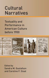 Title: Cultural Narratives: Textuality and Performance in American Culture before 1900, Author: Sandra M. Gustafson