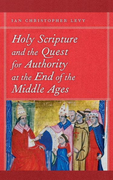 Holy Scripture and the Quest for Authority at the End of the Middle Ages