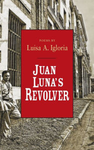 Title: Juan Luna's Revolver, Author: Luisa Igloria