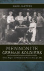 Mennonite German Soldiers: Nation, Religion, and Family in the Prussian East, 1772-1880