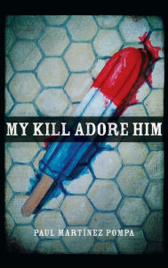 Title: My Kill Adore Him, Author: Paul Martínez Pompa