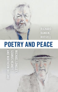 Title: Poetry and Peace: Michael Longley, Seamus Heaney, and Northern Ireland, Author: Richard Rankin Russell