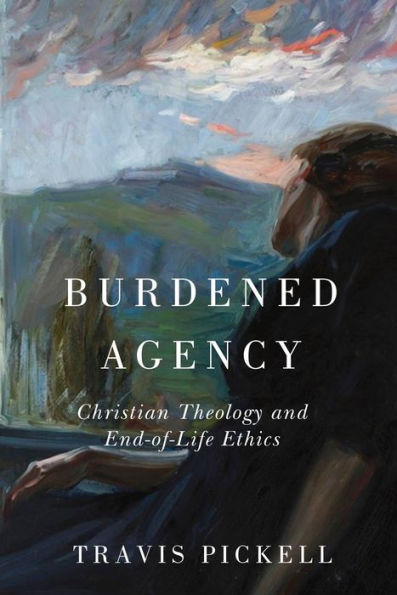 Burdened Agency: Christian Theology and End-of-Life Ethics