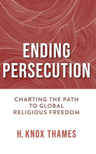 Ending Persecution: Charting the Path to Global Religious Freedom