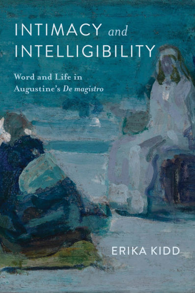 Intimacy and Intelligibility: Word and Life in Augustine's 