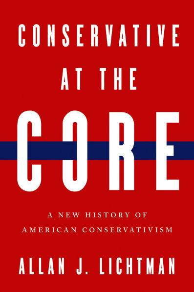 Conservative at the Core: A New History of American Conservatism