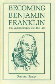 Becoming Benjamin Franklin: The Autobiography and the Life