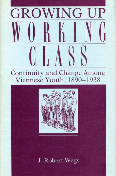 Growing Up Working Class: Continuity and Change Among Viennese Youth, 1890-1938