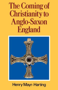 Title: The Coming of Christianity to Anglo-Saxon England: Third Edition / Edition 3, Author: Henry Mayr-Harting
