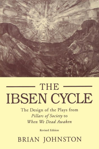 Ibsen Cycle: The Design of the Plays from Pillars of Society to When We Dead Awaken