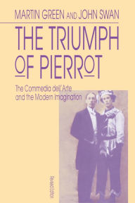 Title: The Triumph of Pierrot: The Commedia dell'Arte and the Modern Imagination / Edition 1, Author: Martin Green