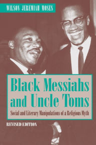 Title: Black Messiahs and Uncle Toms: Social and Literary Manipulations of a Religious Myth. Revised Edition / Edition 1, Author: Wilson  J. Moses