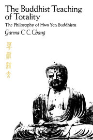 Title: The Buddhist Teaching of Totality: The Philosophy of Hwa Yen Buddhism / Edition 1, Author: Garma C.C. Chang