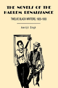 Title: The Novels of the Harlem Renaissance: Twelve Black Writers, 1923-1933, Author: Amritjit Singh