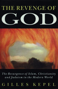 Title: The Revenge of God: The Resurgence of Islam, Christianity, and Judaism in the Modern World, Author: Gilles Kepel