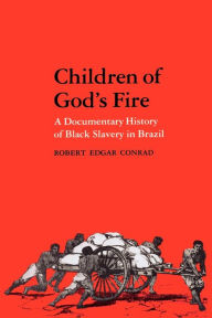 Title: Children of God's Fire: A Documentary History of Black Slavery in Brazil / Edition 1, Author: Robert Edgar Conrad