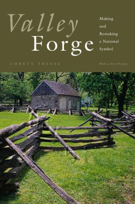 Valley Forge Making And Remaking A National Symbol By Lorett