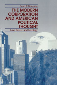 Title: The Modern Corporation and American Political Thought: Law, Power, and Ideology / Edition 1, Author: Scott Bowman