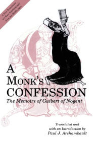 Title: A Monk's Confession: The Memoirs of Guibert of Nogent / Edition 1, Author: Paul Archambault