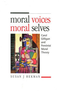 Title: Moral Voices, Moral Selves: Carol Gilligan and Feminist Moral Theory, Author: Susan Hekman