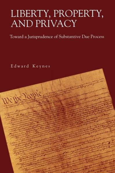 Liberty, Property, and Privacy: Toward a Jurisprudence of Substantive Due Process / Edition 1