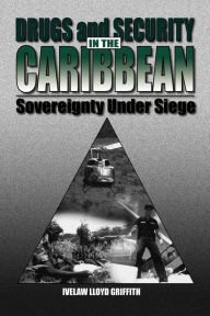 Title: Drugs and Security in the Caribbean: Sovereignty Under Siege / Edition 1, Author: Ivelaw Griffith