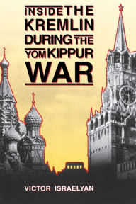 Title: Inside the Kremlin During the Yom Kippur War, Author: Victor Israelyan