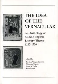 Title: The Idea of the Vernacular: An Anthology of Middle English Literary Theory, 1280-1520 / Edition 1, Author: Jocelyn Wogan-Browne