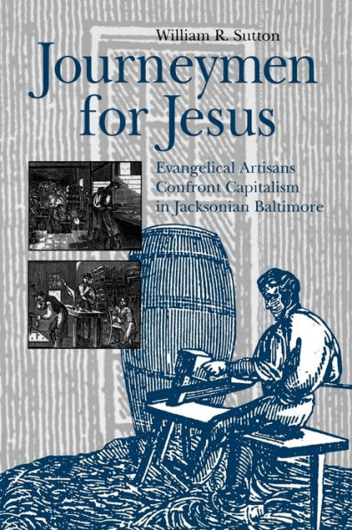 Journeymen for Jesus: Evangelical Artisans Confront Capitalism in Jacksonian Baltimore