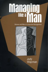 Title: Managing like a Man: Women and Men in Corporate Management / Edition 1, Author: Judy Wajcman