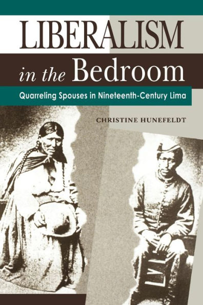 Liberalism in the Bedroom: Quarreling Spouses in Nineteenth-Century Lima / Edition 1