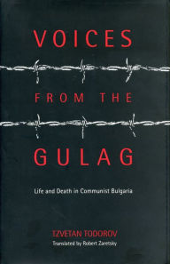 Title: Voices from the Gulag: Life and Death in Communist Bulgaria, Author: Tzvetan Todorov