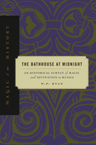 Title: The Bathhouse at Midnight: An Historical Survey of Magic and Divination in Russia, Author: W. F. Ryan