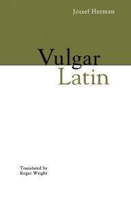 Title: Vulgar Latin / Edition 1, Author: Jozsef Herman