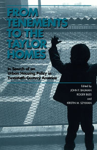 Title: From Tenements to the Taylor Homes: In Search of an Urban Housing Policy in Twentieth-Century America / Edition 1, Author: John F. Bauman