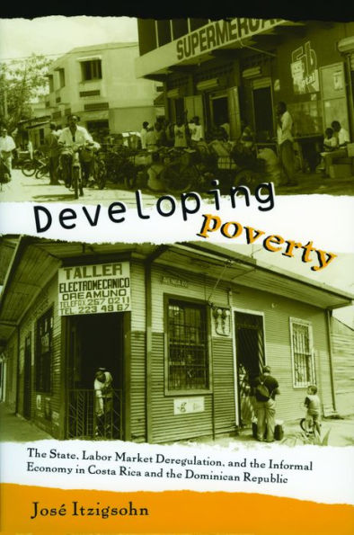 Developing Poverty: The State, Labor Market Deregulation, and the Informal Economy in Costa Rica and the Dominican Republic / Edition 1
