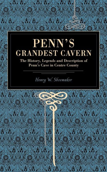 Penn's Grandest Cavern: The History, Legends and Description of Penn's Cave in Centre County